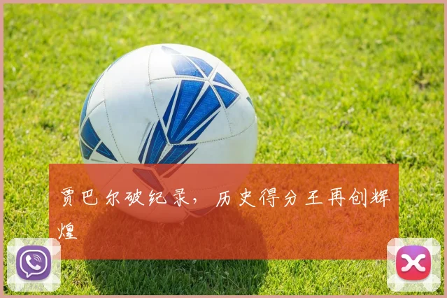 贾巴尔破纪录，历史得分王再创辉煌