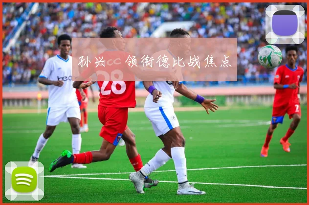 孙兴慜领衔德比战焦点