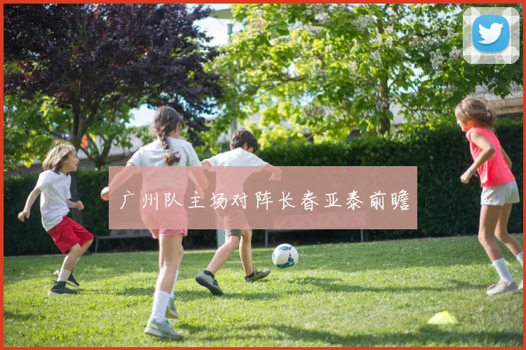 广州队主场对阵长春亚泰前瞻