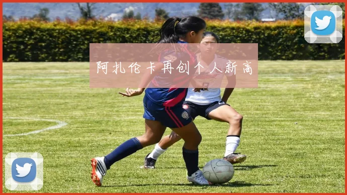 阿扎伦卡再创个人新高
