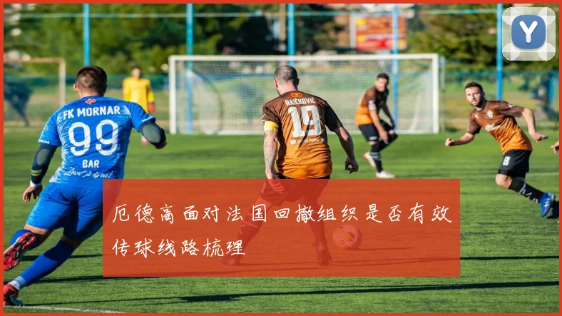 厄德高面对法国回撤组织是否有效传球线路梳理