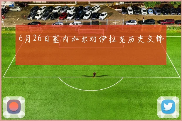 6月26日塞内加尔对伊拉克历史交锋